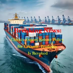 Breaking News: China's Ceramic Product Export Tax Rebate Cancelled